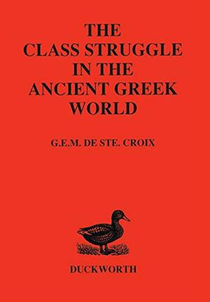 The Class Struggle in the Ancient Greek World by G.E.M. de Ste. Croix