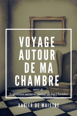 Voyage autour de ma Chambre: suivi de Expédition nocturne autour de ma Chambre by Xavier de Maistre