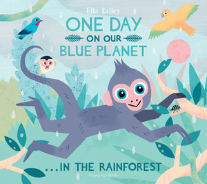 One Day on Our Blue Planet... in the Rainforest by Ella Bailey