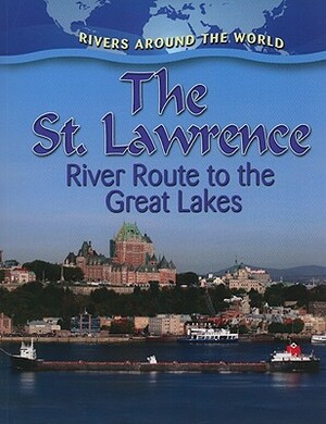 The St. Lawrence: River Route to the Great Lakes by Lynn Peppas