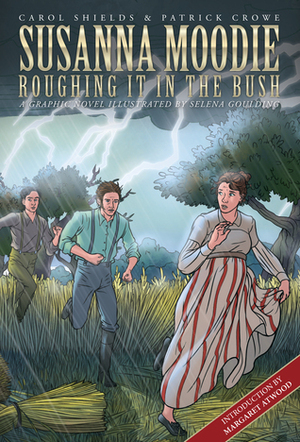 Susanna Moodie: Roughing It in the Bush by Patrick Crowe, Willow Dawson, Carol Shields, Selena Goulding