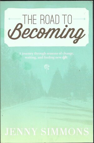 The Road to Becoming: A Journey Through Seasons of Change, Waiting and Finding New Life by Jenny Simmons
