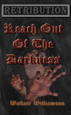Retribution: Reach Out Of The Darkness by Wallace Williamson