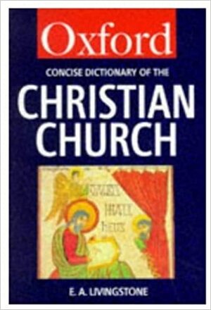 The Concise Oxford Dictionary of the Christian Church by Elizabeth A. Livingstone