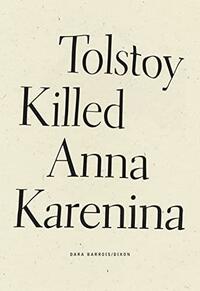 Tolstoy Killed Anna Karenina by Dana Barrois/Dixon