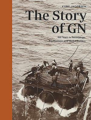 The Story of Gn: 150 Years in Technology, Big Business and Global Politics by Kurt Jacobsen