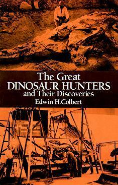 The Great Dinosaur Hunters and Their Discoveries by Edwin H. Colbert