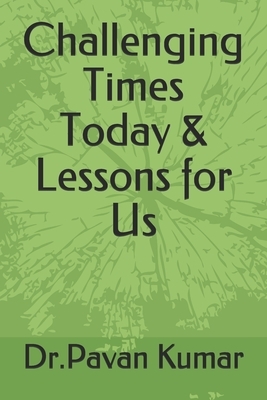 Challenging Times Today & Lessons for Us by Pavan Kumar