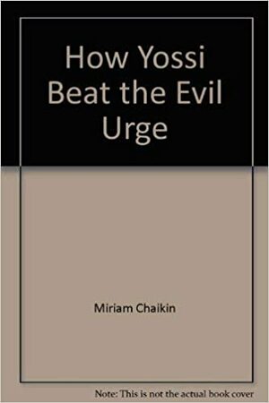 How Yossi Beat the Evil Urge by Miriam Chaikin