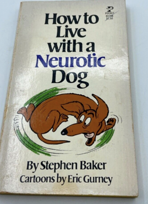 How to Live With a Neurotic Dog by Eric Gurney, Stephen Baker