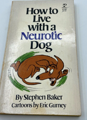 How to Live With a Neurotic Dog by Stephen Baker, Eric Gurney