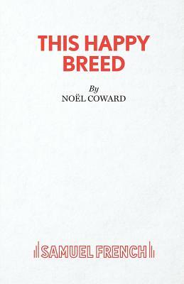 This Happy Breed - A Play by Noel Coward