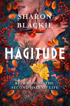 Hagitude: Reimagining the Second Half of Life by Sharon Blackie