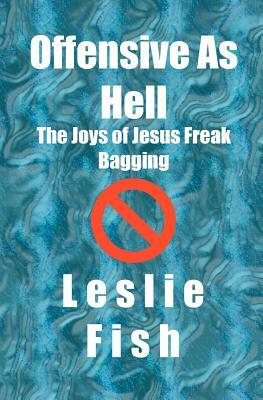 Offensive As Hell: The Joys of Jesus Freak Bagging by Leslie Fish