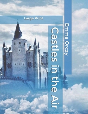 Castles in the Air: Large Print by Emma Orczy