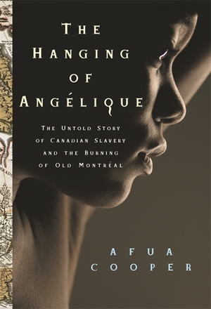 The Hanging of Angélique: The Untold Story of Canadian Slavery and the Burning of Old Montréal by Afua Cooper