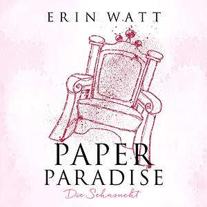 Paper Paradise: Die Sehnsucht by Erin Watt