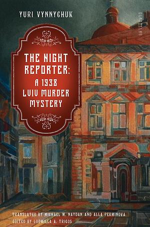 The Night Reporter: A 1938 Lviv Murder Mystery by Alla Perminova, Yuri Vynnychuk