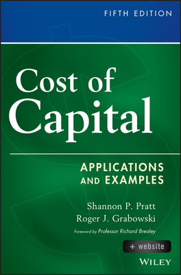 Cost of Capital: Applications and Examples by Roger J. Grabowski, Shannon P. Pratt