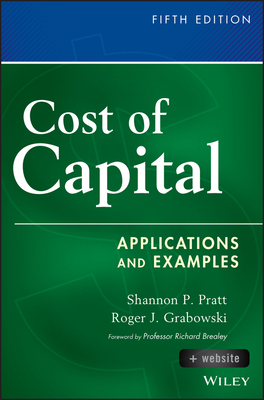 Cost of Capital: Applications and Examples by Shannon P. Pratt, Roger J. Grabowski