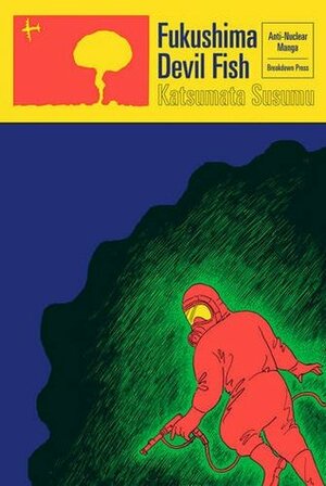 Fukushima Devil Fish: Anti-Nuclear Manga by Katsumata Susumu