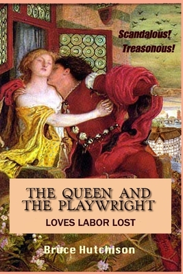 The Queen and the Playwright: Love's Labor Lost by Bruce Hutchison