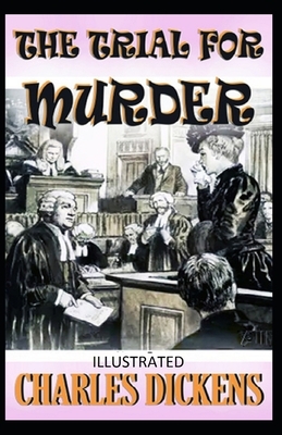 The Trial for Murder Illustrated by Charles Dickens