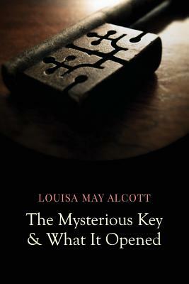 The Mysterious Key and What It Opened by Louisa May Alcott