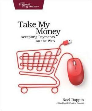 Take My Money: Accepting Payments on the Web by Noel Rappin