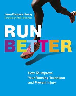 Run Better: How To Improve Your Running Technique and Prevent Injury by Jean-François Harvey, Jean-François Harvey, David Warriner