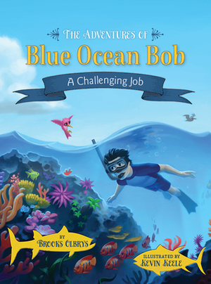 The Adventures of Blue Ocean Bob: A Challenging Job by Brooks Olbrys