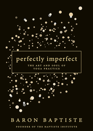 Perfectly Imperfect: The Art and Soul of Yoga Practice by Baron Baptiste
