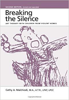 Breaking the Silence: Art Therapy with Children from Violent Homes by Cathy A. Malchiodi