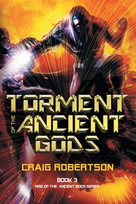 Torment of the Ancient Gods by Craig Robertson