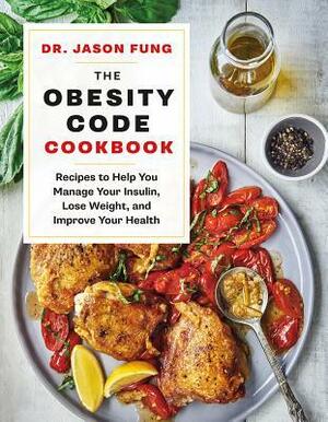 The Obesity Code Cookbook: Recipes to Help You Manage Insulin, Lose Weight, and Improve Your Health by Jason Fung
