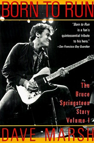 Born to Run: The Bruce Springsteen Story by Dave Marsh