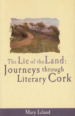 The Lie of the Land: Journeys Through Literary Cork by Mary Leland