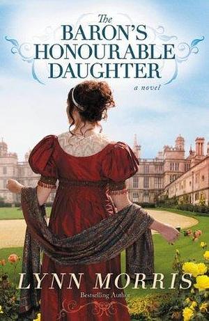 The Baron's Honourable Daughter: A Novel by Lynn Morris, Lynn Morris