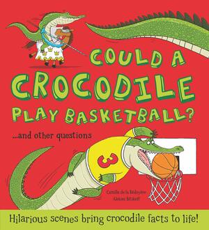 Could a Crocodile Play Basketball?: Hilarious scenes bring crocodile facts to life! by Aleksei Bitskoff, Camilla de la Bédoyère