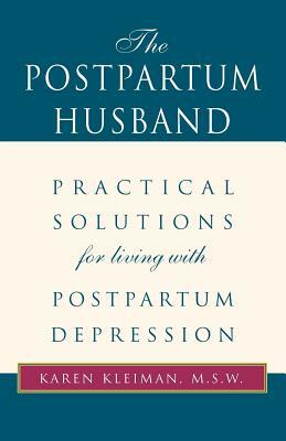 The Postpartum Husband: Practical Solutions for Living with Postpartum Depression by Karen R. Kleiman