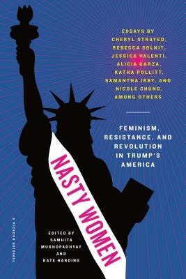 Nasty Women: Feminism, Resistance, and Revolution in Trump's America by 