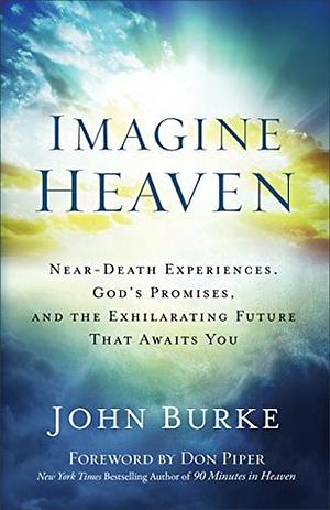 Imagine Heaven: Near-Death Experiences, God's Promises, and the Exhilarating Future That Awaits You by Don Piper, John Burke