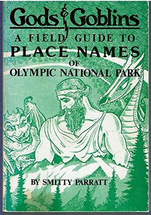 Gods & goblins: A field guide to place names of Olympic National Park by Smitty Parratt