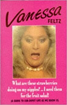 WHAT ARE THESE STRAWBERRIES DOING ON MY NIPPLES?: I NEED THEM FOR THE FRUIT SALAD by Vanessa Feltz