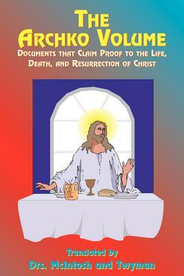 The Archko Volume: Documents That Claim Proof to the Life, Death, and Resurrection of Christ by 