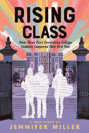 Rising Class: How Three First-Generation College Students Conquered Their First Year by Jennifer Miller