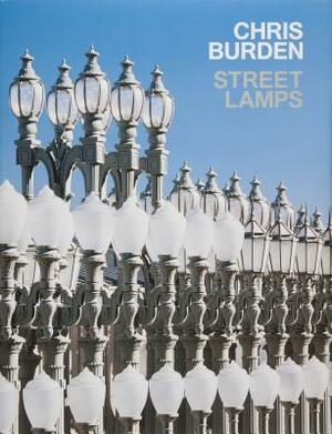 Chris Burden: Streetlamps by George Roberts, Christopher Bedford, Russell Ferguson