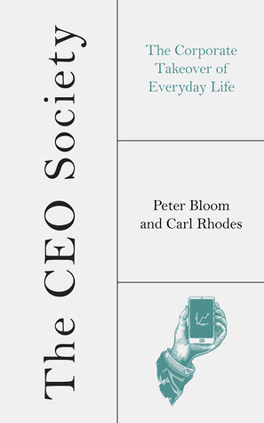 CEO Society: The Corporate Takeover of Everyday Life by Carl Rhodes, Peter Bloom