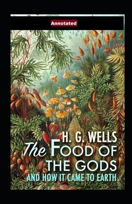 The Food of the Gods and How It Came to Earth Annotated by H.G. Wells