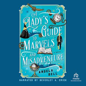 A Lady's Guide to Marvels and Misadventure by Angela Bell